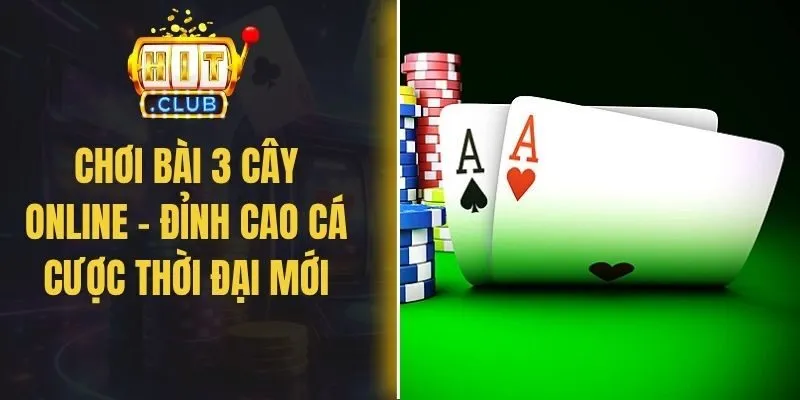 Chơi Bài 3 Cây Online – Đỉnh Cao Cá Cược Thời Đại Mới