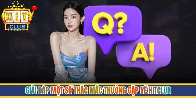 Giải đáp một số thắc mắc thường gặp về Hitclub