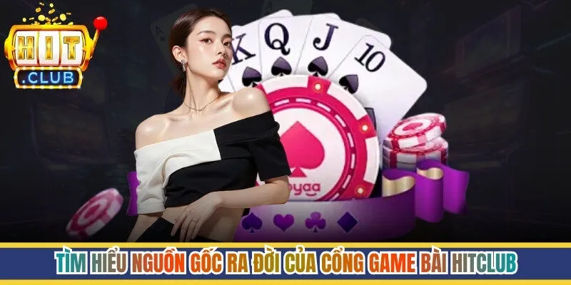 Tìm hiểu nguồn gốc ra đời của cổng game bài Hitclub