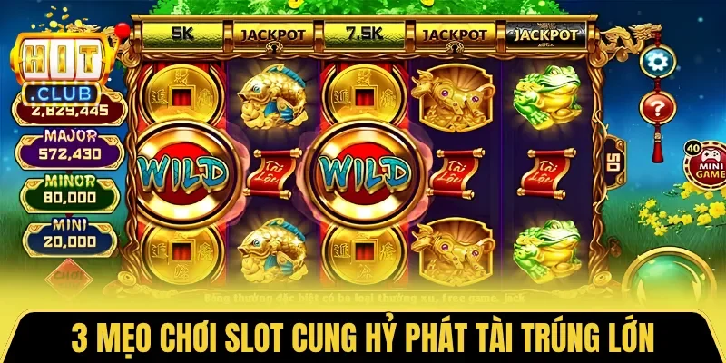 3 mẹo chơi slot Cung Hỷ Phát Tài trúng lớn