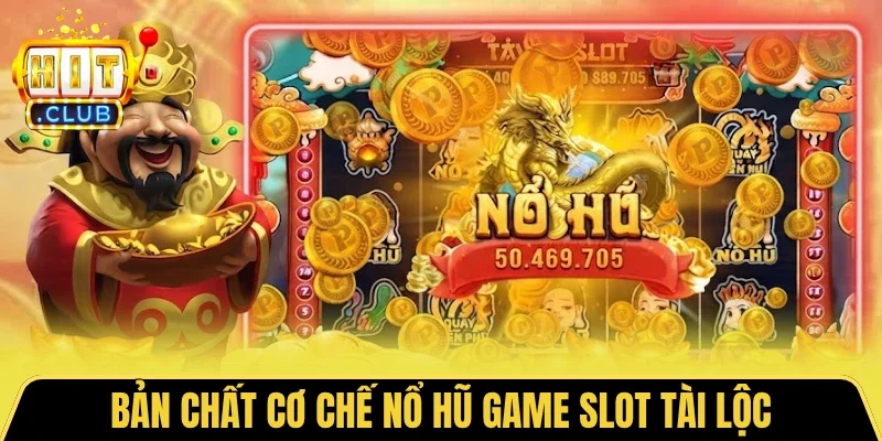Bản chất cơ chế nổ hũ game slot Tài Lộc