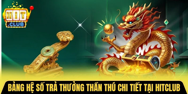 Bảng hệ số trả thưởng thần thú chi tiết tại HITCLUB