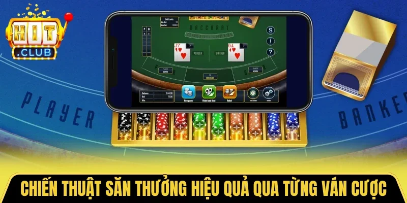 Chiến thuật săn thưởng hiệu quả qua từng ván cược