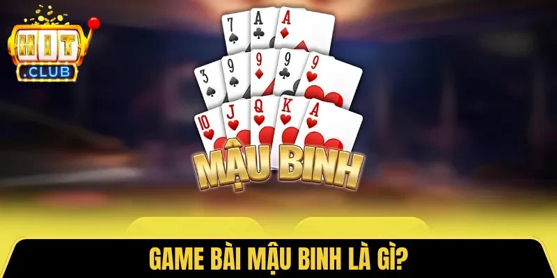 Game bài Mậu Binh là gì?