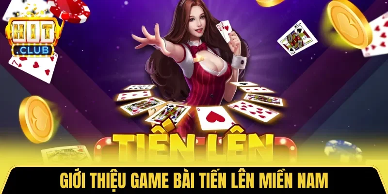 Giới thiệu game bài Tiến Lên Miền Nam