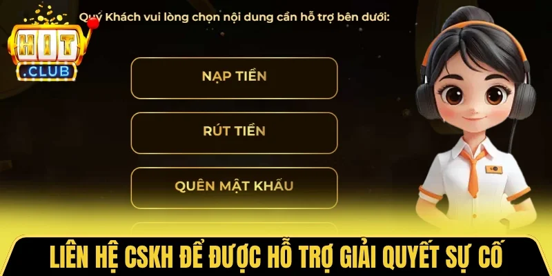 Liên hệ CSKH để được hỗ trợ giải quyết sự cố