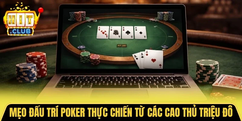 Mẹo đấu trí Poker thực chiến từ các cao thủ triệu đô