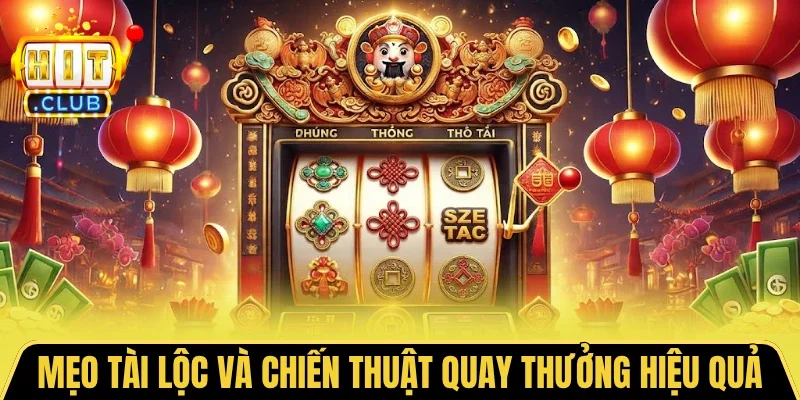 Mẹo Tài Lộc và chiến thuật quay thưởng hiệu quả
