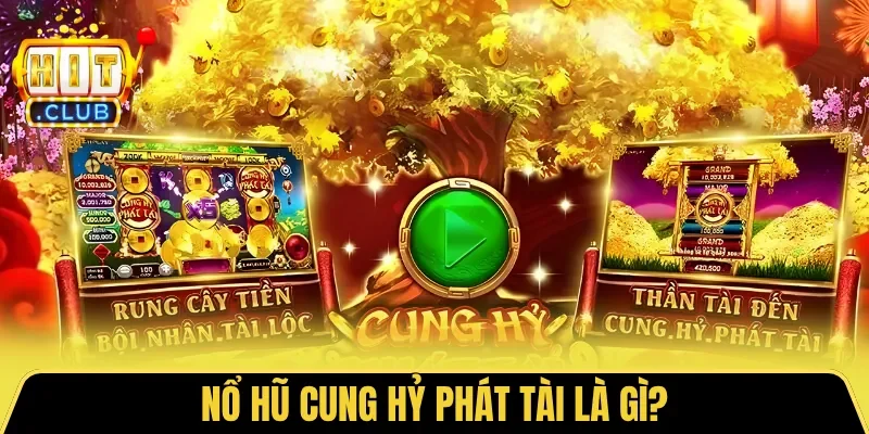 Nổ hũ Cung Hỷ Phát Tài là gì?