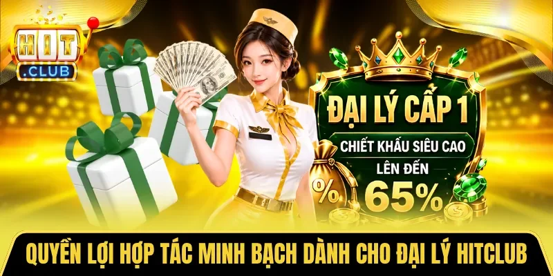 Quyền lợi hợp tác minh bạch dành cho đại lý HITCLUB