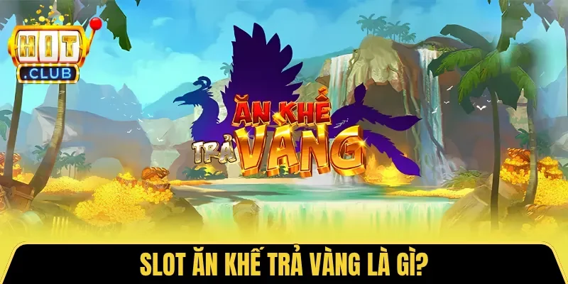 Slot Ăn Khế Trả Vàng là gì?