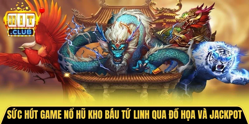 Sức hút game nổ hũ kho báu tứ linh qua đồ họa và jackpot