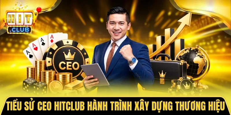 Tiểu sử CEO HITCLUB và hành trình xây dựng thương hiệu