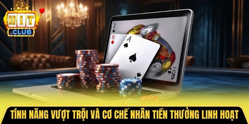 Tính năng vượt trội và cơ chế nhân tiền thưởng linh hoạt