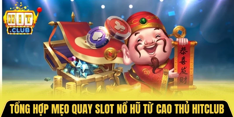 Tổng hợp mẹo quay slot nổ hũ từ cao thủ HITCLUB