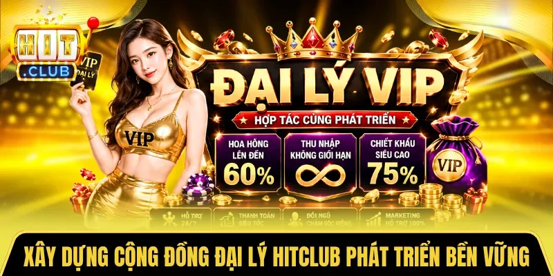 Xây dựng cộng đồng giúp đại lý HITCLUB phát triển bền vững